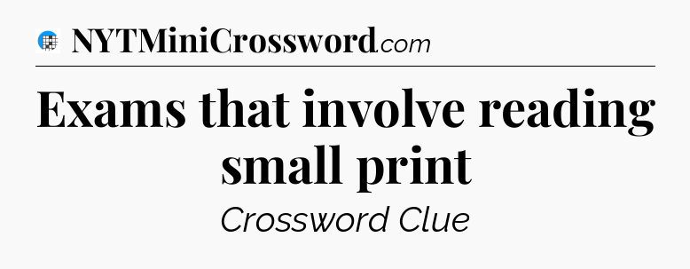 Exams that involve reading small print Crossword Clue