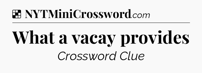 Solution: What a vacay provides - NYT Crossword