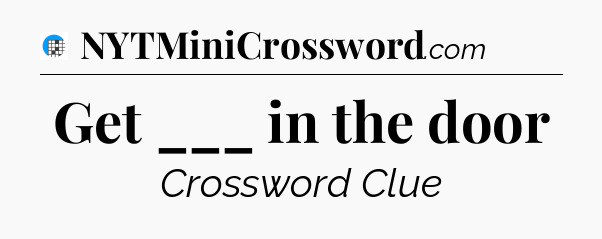 Get ___ in the door Crossword Clue