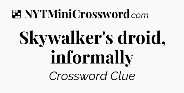 Solution: Skywalker's droid, informally - NYT Crossword