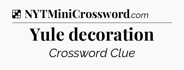 Solution: Yule decoration - NYT Crossword