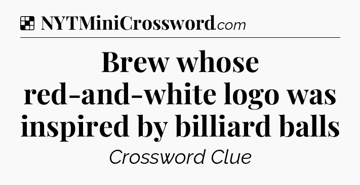 Solution: Brew whose red-and-white logo was inspired by billiard balls - NYT Crossword