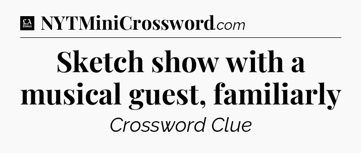 Sketch show with a musical guest, familiarly - LA Times Crossword