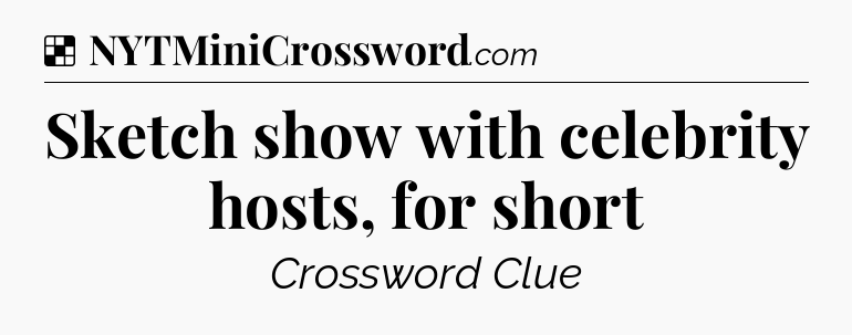 Solution: Sketch show with celebrity hosts, for short - NYT Crossword