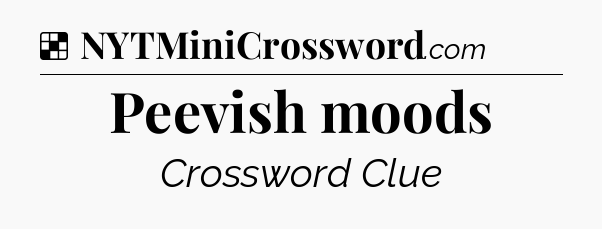 Solution: Peevish moods - NYT Crossword