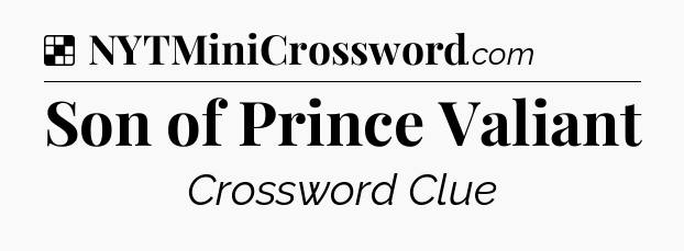 Solution: Son of Prince Valiant - NYT Crossword