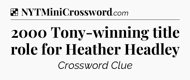 Solution: 2000 Tony-winning title role for Heather Headley - NYT Crossword