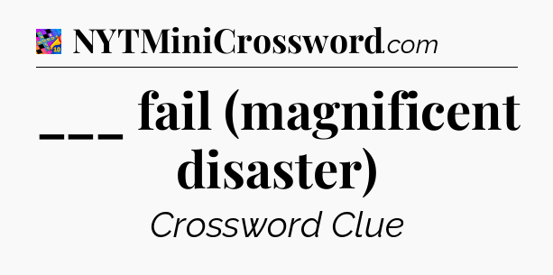 ___ fail (magnificent disaster) Crossword Clue