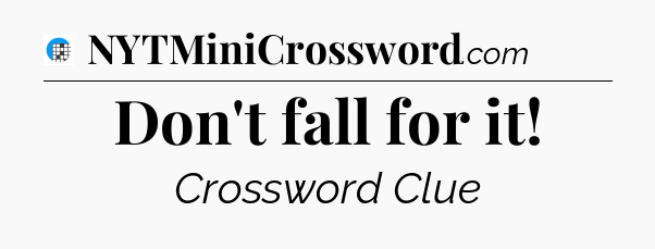 Don't fall for it Crossword Clue