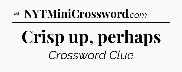 Crisp up, perhaps - WSJ Crossword