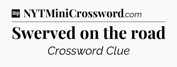 Swerved on the road Crossword Clue