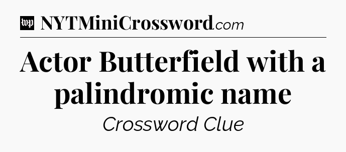 Actor Butterfield with a palindromic name Crossword Clue