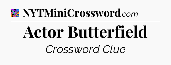 Actor Butterfield Crossword Clue