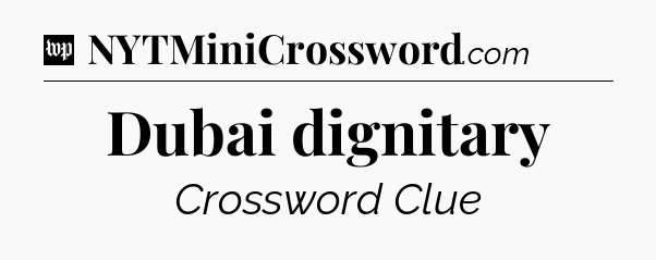 Dubai dignitary Crossword Clue