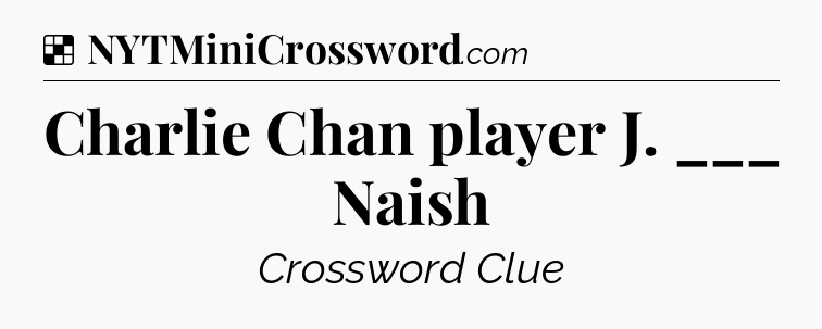 Solution: Charlie Chan player J. ___ Naish - NYT Crossword