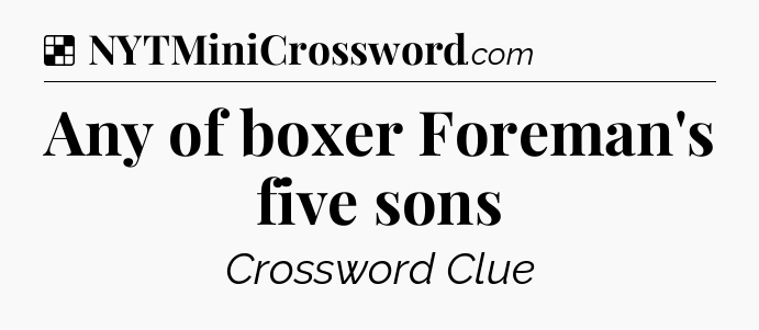 Solution: Any of boxer Foreman's five sons - NYT Crossword