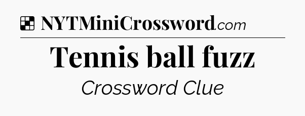 Solution: Tennis ball fuzz - NYT Crossword