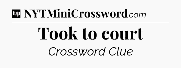 Took to court Crossword Clue