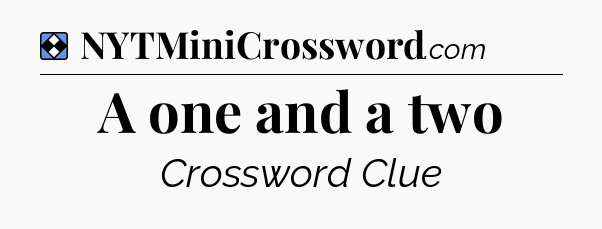 Solution: A one and a two - NYT Mini Crossword