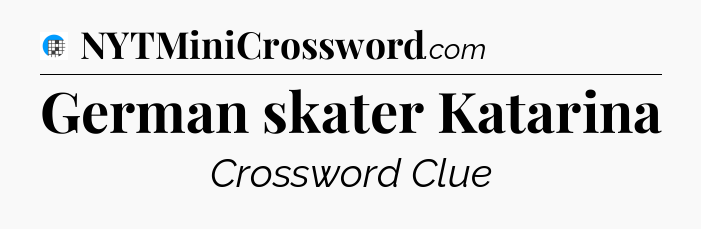German skater Katarina Crossword Clue