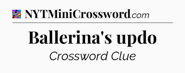 Ballerina's updo Crossword Clue