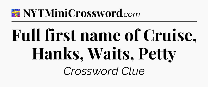 Full first name of Cruise, Hanks, Waits, Petty Codycross
