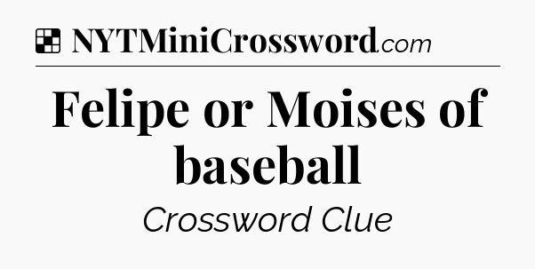 Solution: Felipe or Moises of baseball - NYT Crossword