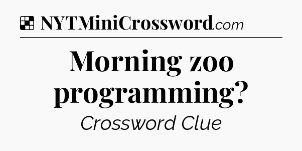 Solution: Morning zoo programming - NYT Crossword