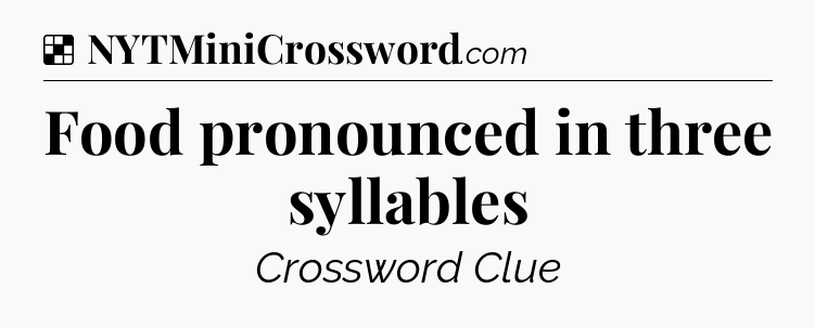 Solution: Food pronounced in three syllables - NYT Crossword