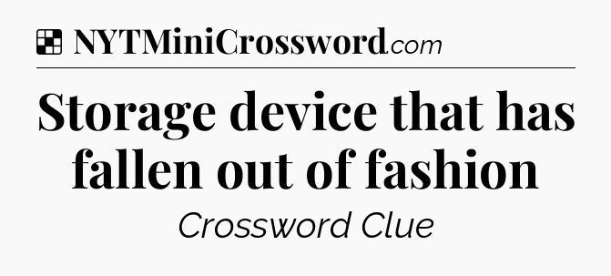 Solution: Storage device that has fallen out of fashion - NYT Crossword