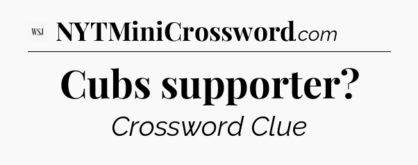 Cubs supporter - WSJ Crossword