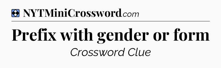 Solution: Prefix with gender or form - NYT Mini Crossword