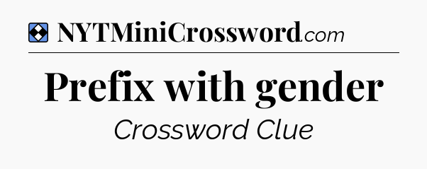 Solution: Prefix with gender - NYT Mini Crossword