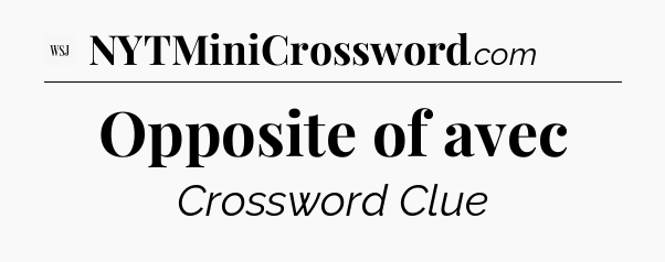 Opposite of avec - WSJ Crossword