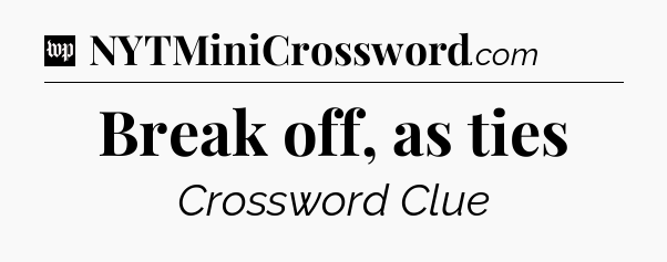 Break off, as ties Crossword Clue