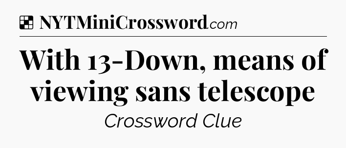 Solution: With 13-Down, means of viewing sans telescope - NYT Crossword