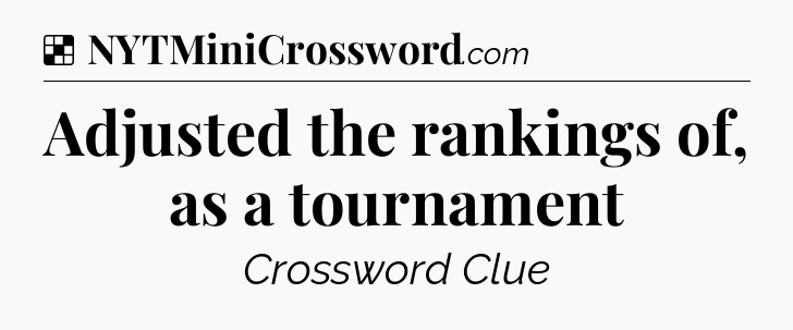 Solution: Adjusted the rankings of, as a tournament - NYT Crossword