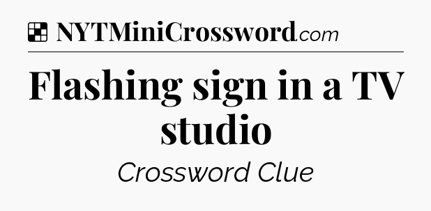 Solution: Flashing sign in a TV studio - NYT Crossword