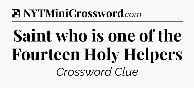 Solution: Saint who is one of the Fourteen Holy Helpers - NYT Crossword