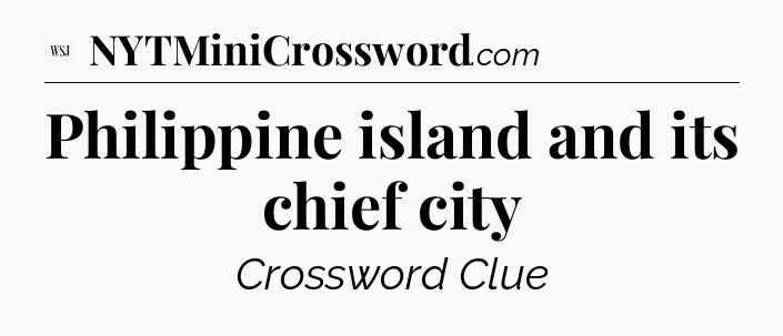Philippine island and its chief city - WSJ Crossword
