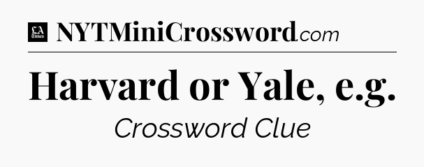 Harvard or Yale, e.g - LA Times Crossword