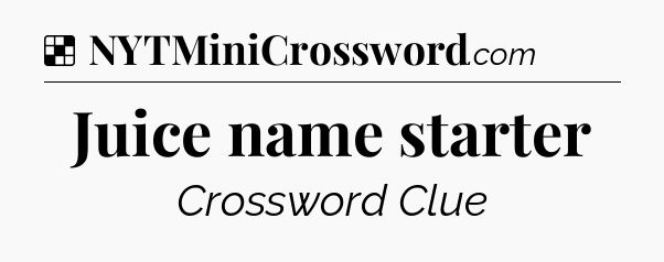 Solution: Juice name starter - NYT Crossword