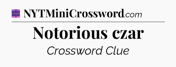 Notorious czar - Thomas Joseph Crossword