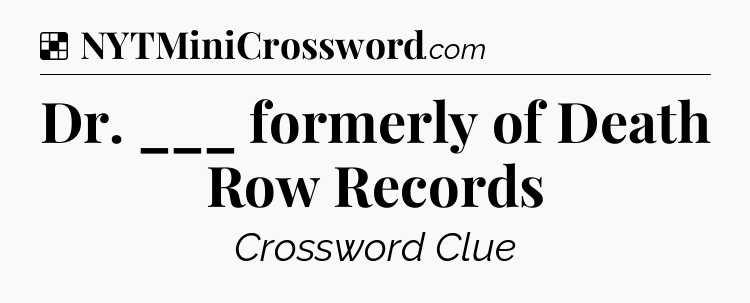 Solution: Dr. ___ formerly of Death Row Records - NYT Crossword