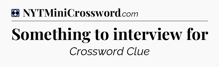 Solution: Something to interview for - NYT Mini Crossword