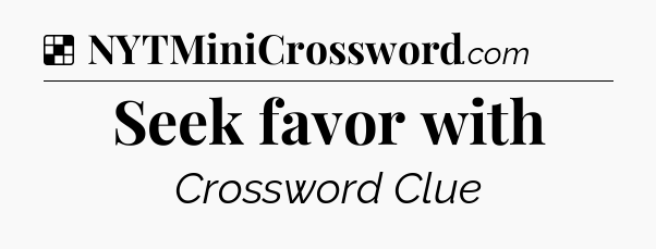 Solution: Seek favor with - NYT Crossword