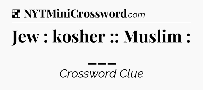Solution: Jew : kosher :: Muslim : ___ - NYT Crossword