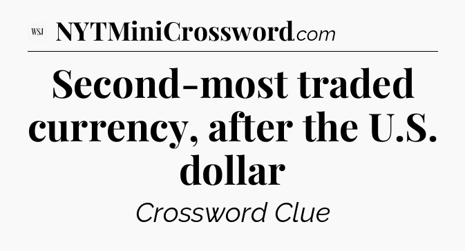Second-most traded currency, after the U.S. dollar - WSJ Crossword