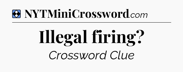 Solution: Illegal firing - NYT Mini Crossword