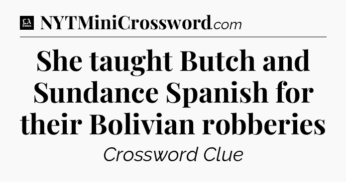 She taught Butch and Sundance Spanish for their Bolivian robberies - LA Times Crossword